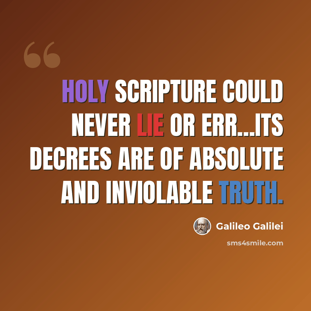 “Holy Scripture could never lie or err...its decrees are of absolute and inviolable truth.” quote by Galileo Galilei