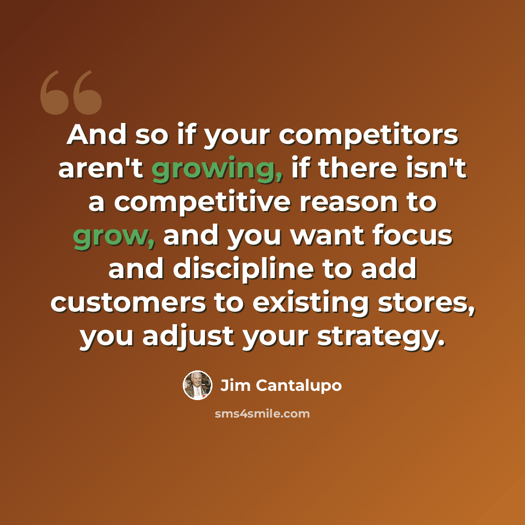 “And so if your competitors aren't growing, if there isn't a competitive reason to grow, and you want focus and discipline to add customers to existing stores, you adjust your strategy.” quote by Jim Cantalupo