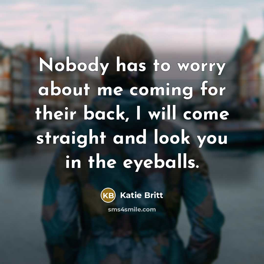 “Nobody has to worry about me coming for their back, I will come straight and look you in the eyeballs.” quote by Katie Britt
