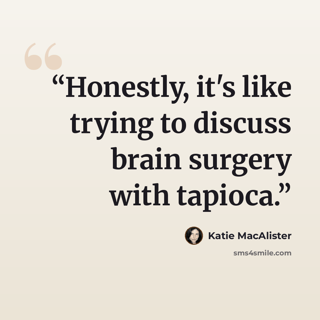 “Honestly, it's like trying to discuss brain surgery with tapioca.” quote by Katie MacAlister