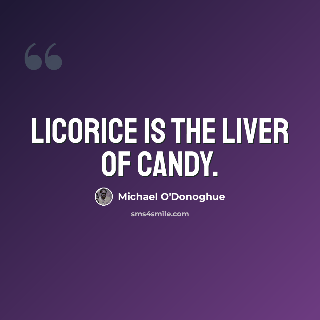 “Licorice is the liver of candy.” quote by Michael O'Donoghue