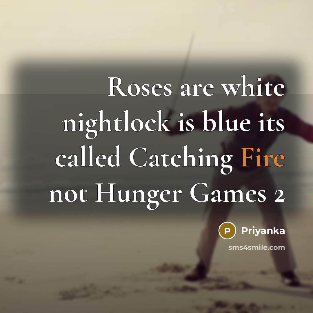 “Roses are white nightlock is blue its called Catching Fire not Hunger Games 2” quote by Priyanka