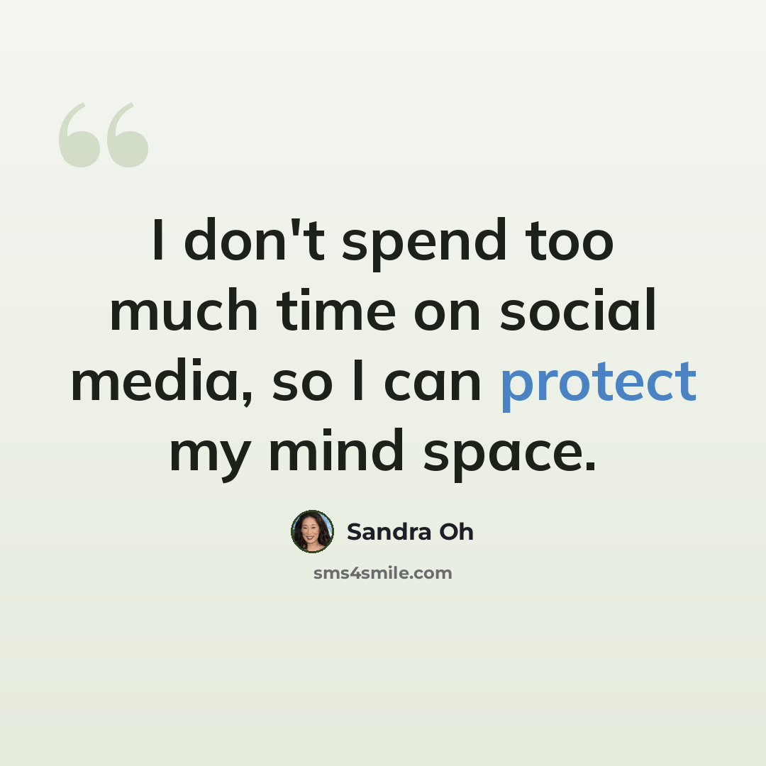 “I don't spend too much time on social media, so I can protect my mind space.” quote by Sandra Oh