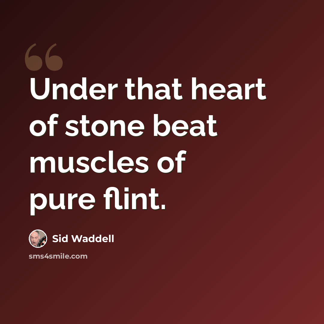 “Under that heart of stone beat muscles of pure flint.” quote by Sid Waddell