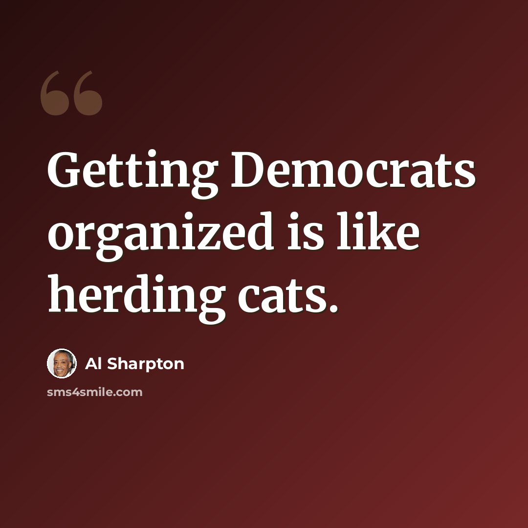“Getting Democrats organized is like herding cats.” quote by Al Sharpton