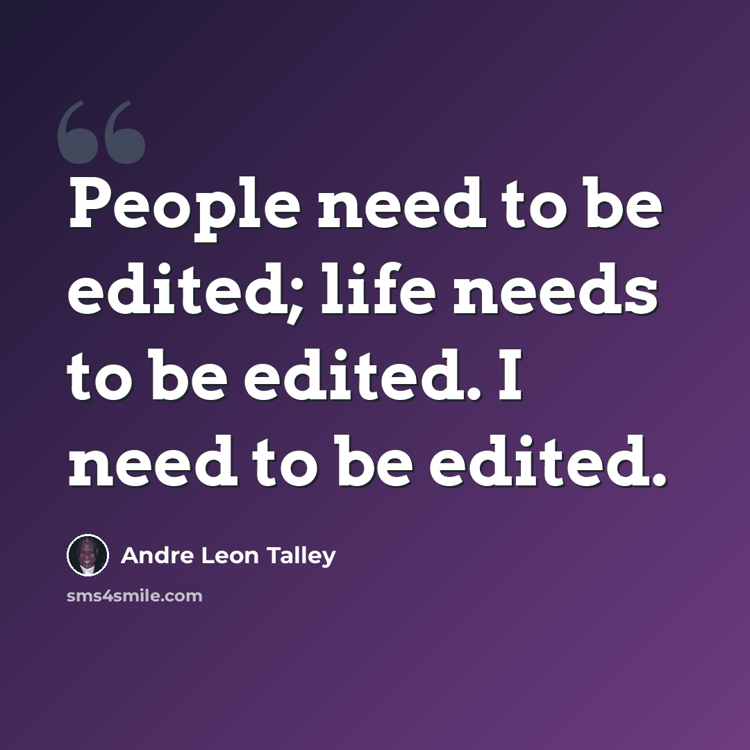 “People need to be edited; life needs to be edited. I need to be edited.” quote by Andre Leon Talley