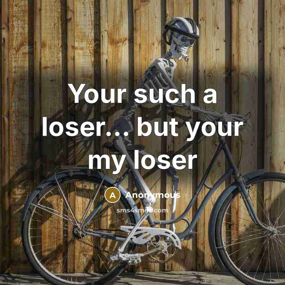 “Your such a loser… but your my loser” quote by Anonymous