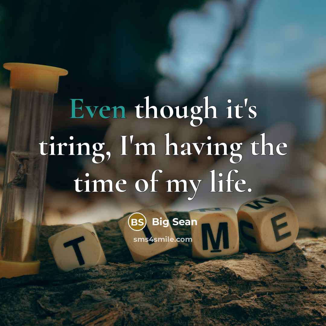 “Even though it's tiring, I'm having the time of my life.” quote by Big Sean