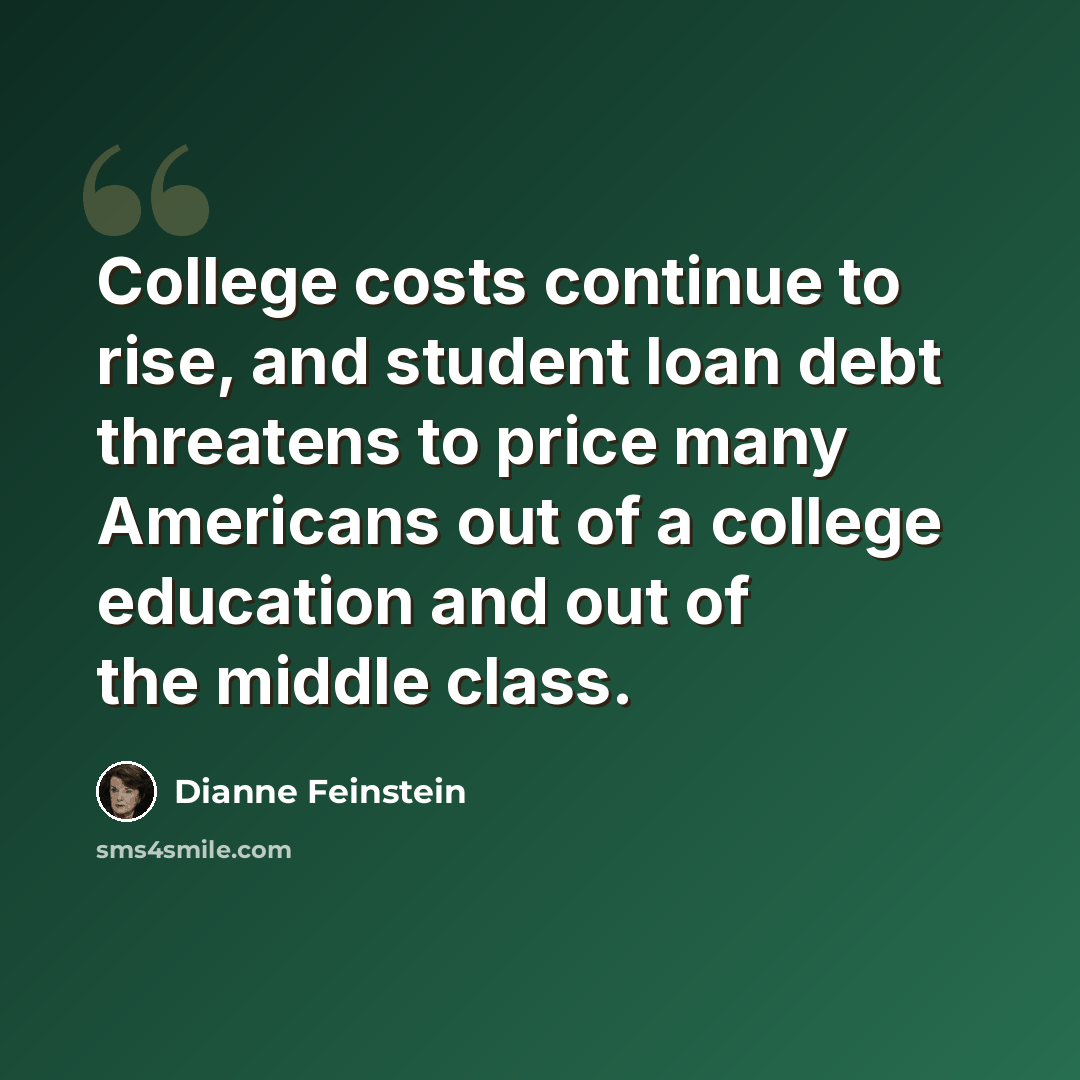 “College costs continue to rise, and student loan debt threatens to price many Americans out of a college education and out of the middle class.” quote by Dianne Feinstein