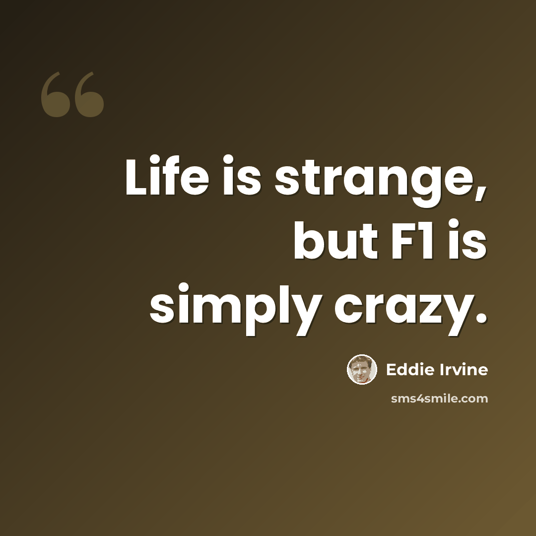 “Life is strange, but F1 is simply crazy.” quote by Eddie Irvine