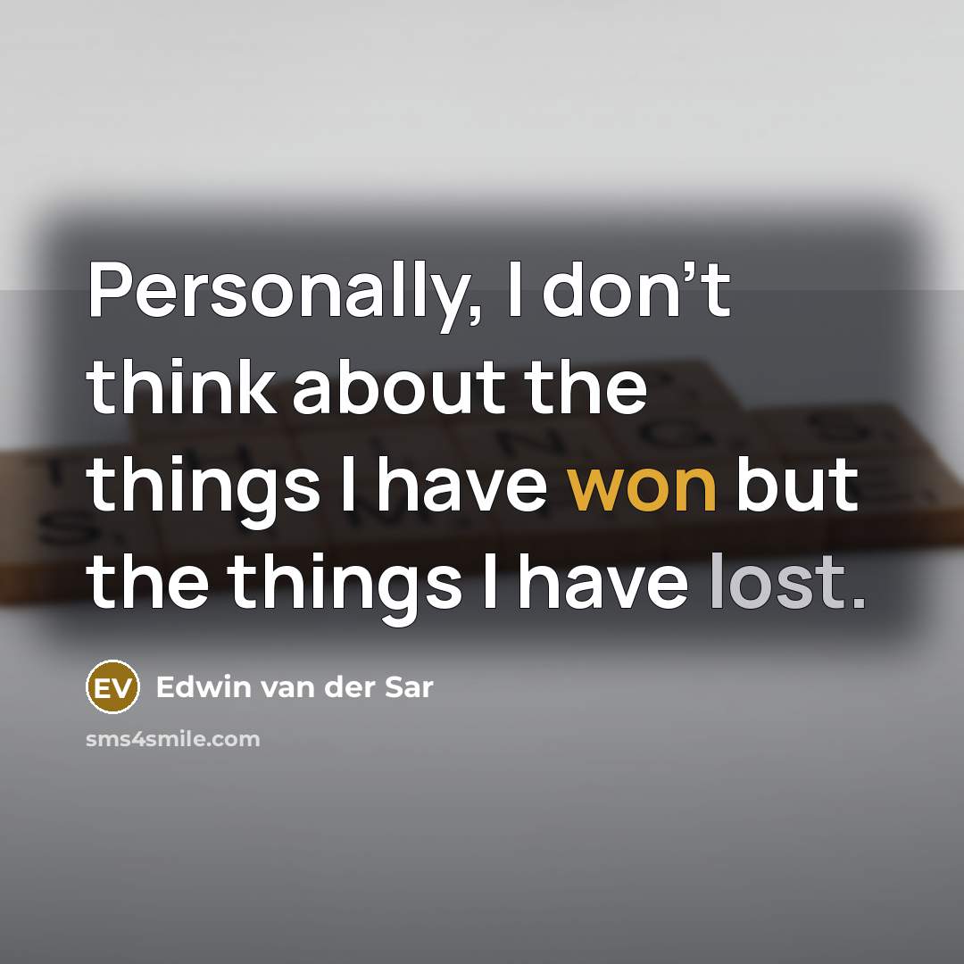 “Personally, I don't think about the things I have won but the things I have lost.” quote by Edwin van der Sar
