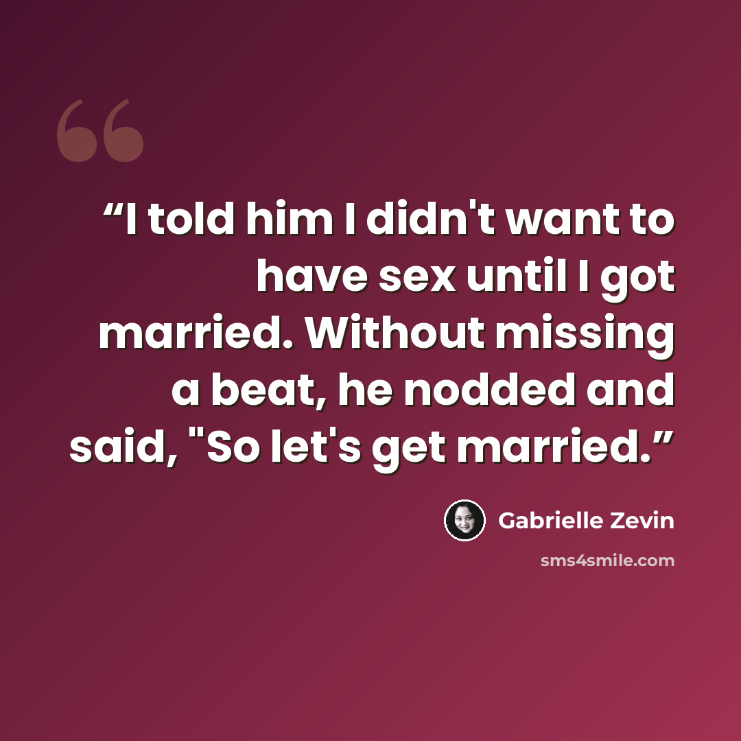 “I told him I didn't want to have sex until I got married. Without missing a beat, he nodded and said, "So let's get married.” quote by Gabrielle Zevin