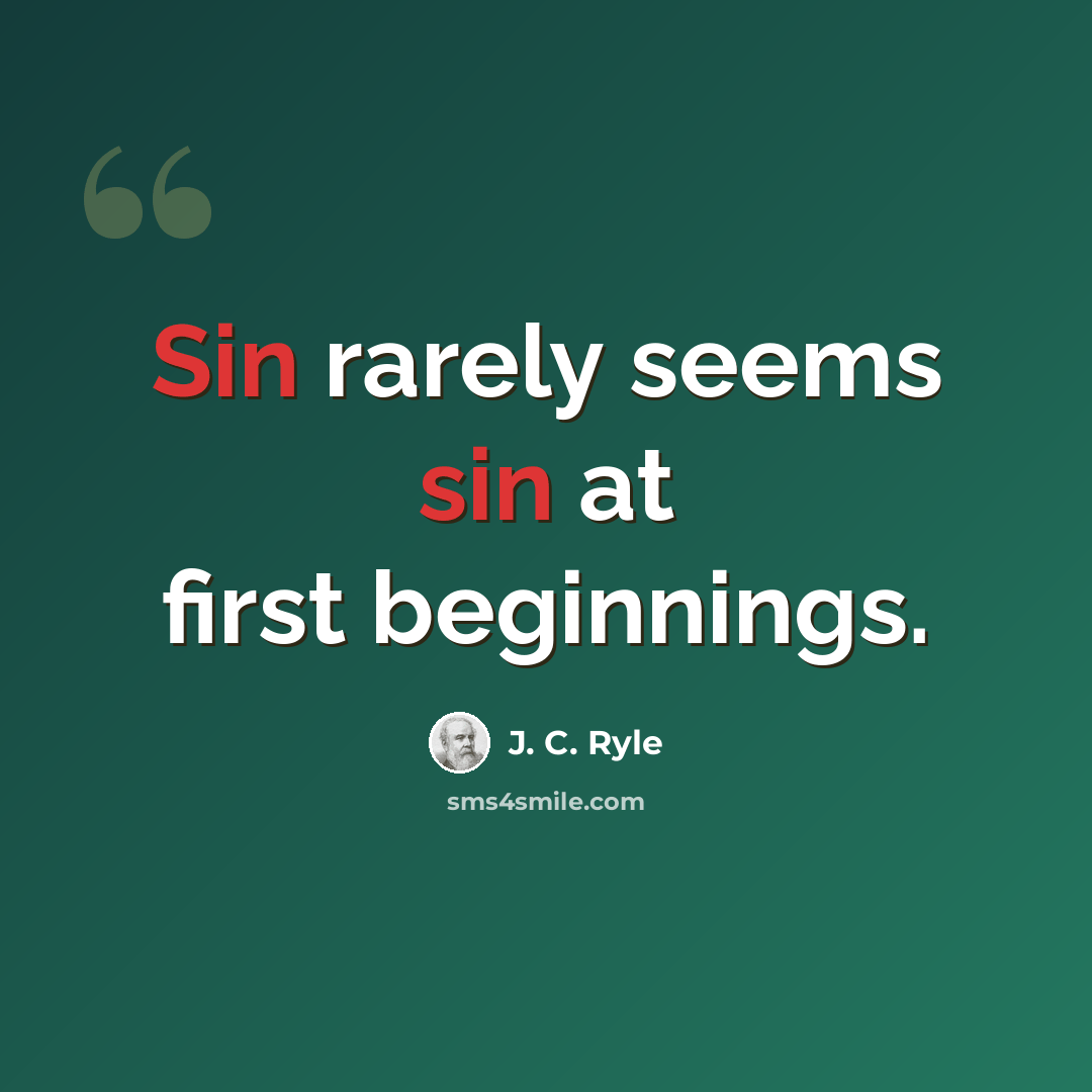 “Sin rarely seems sin at first beginnings.” quote by J. C. Ryle