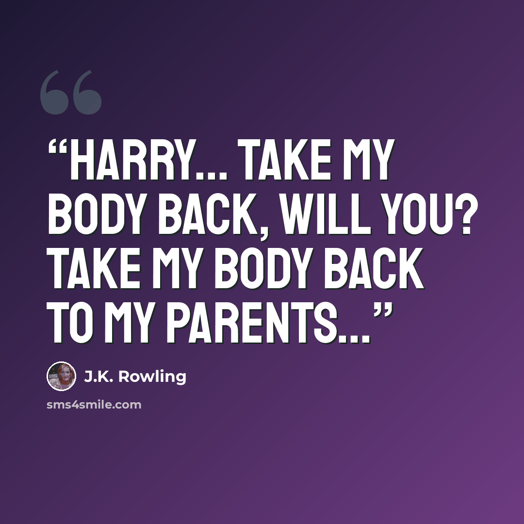 “Harry... take my body back, will you? Take my body back to my parents...” quote by J.K. Rowling