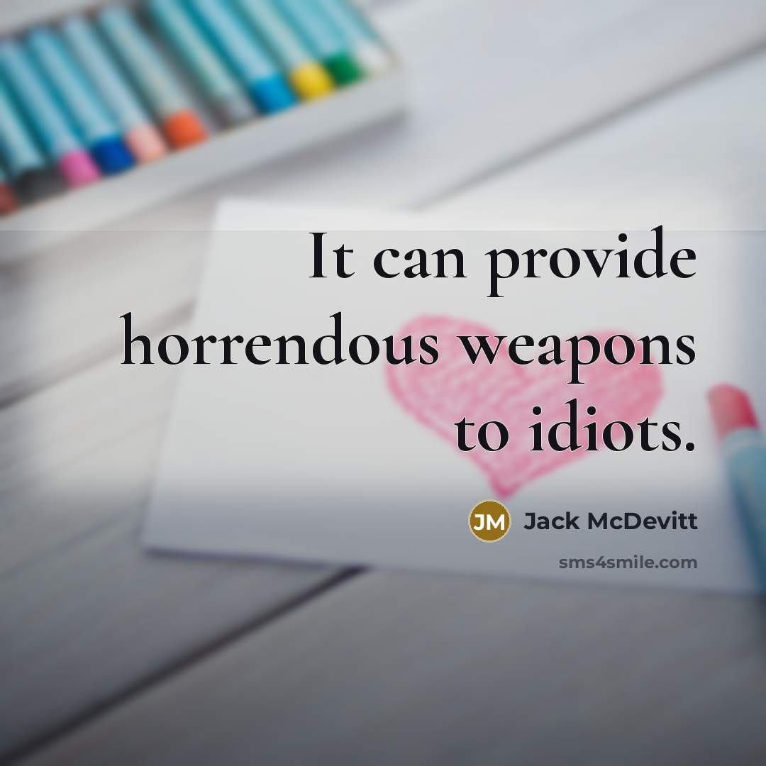 “It can provide horrendous weapons to idiots.” quote by Jack McDevitt
