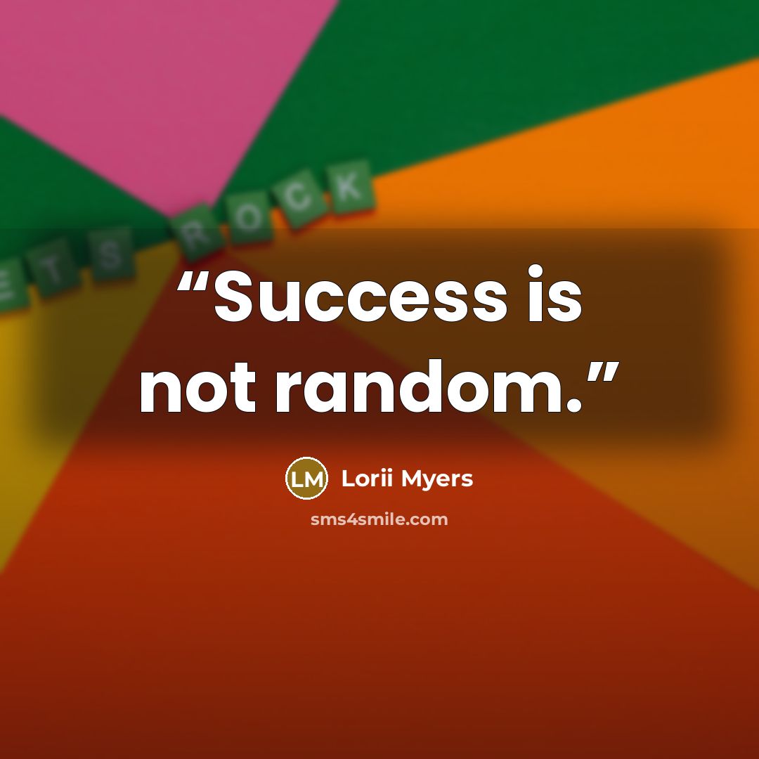 “Success is not random.” quote by Lorii Myers