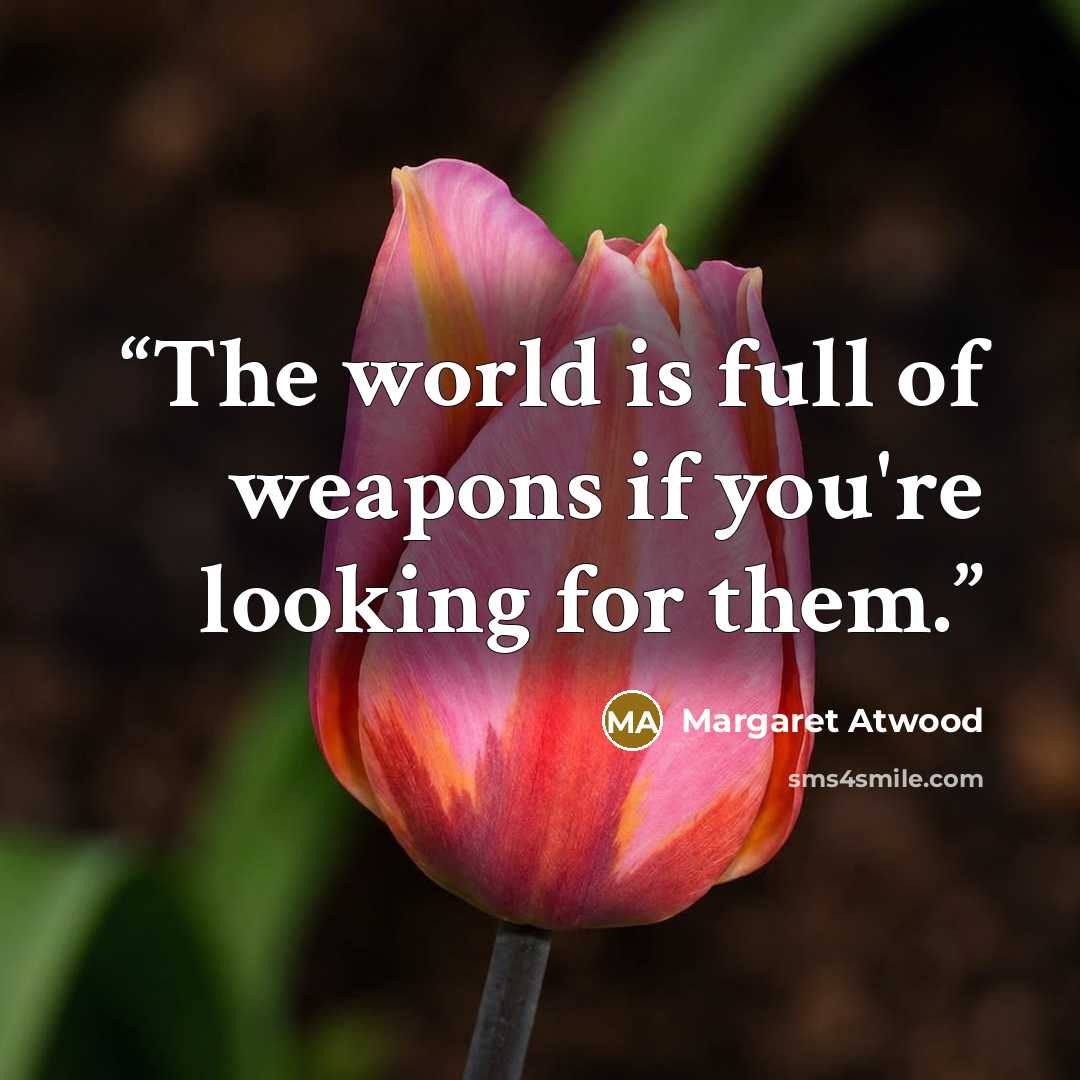 “The world is full of weapons if you're looking for them.” quote by Margaret Atwood