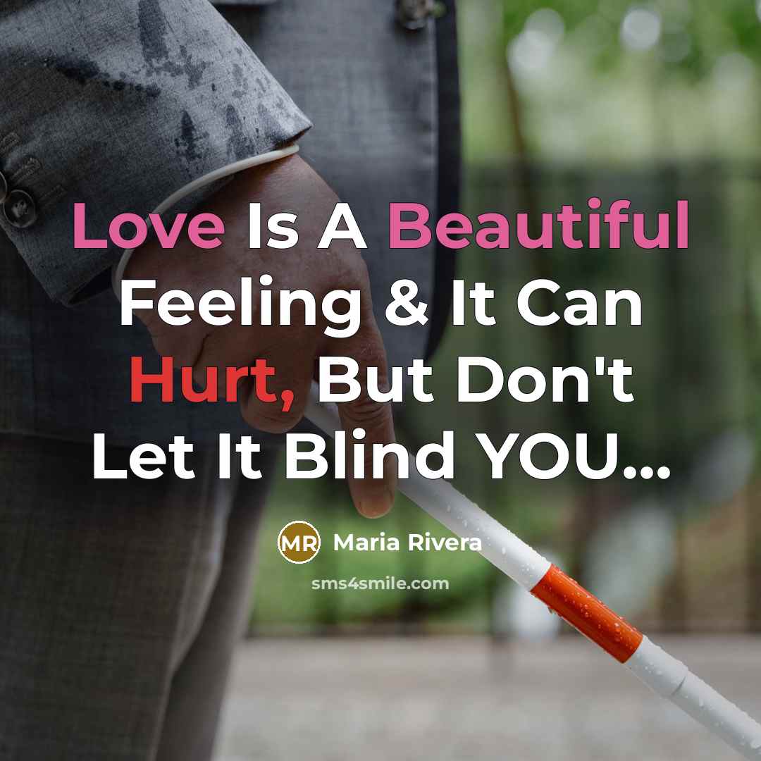 “Love Is A Beautiful Feeling & It Can Hurt, But Don't Let It Blind YOU...” quote by Maria Rivera