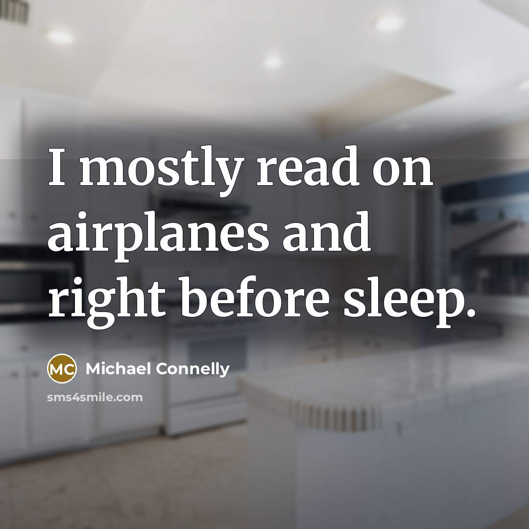 “I mostly read on airplanes and right before sleep.” quote by Michael Connelly