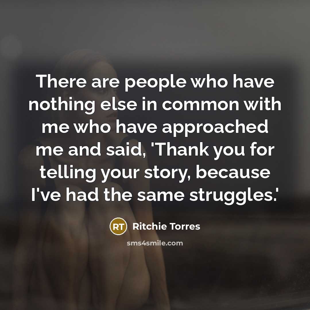 “There are people who have nothing else in common with me who have approached me and said, 'Thank you for telling your story, because I've had the same struggles.'” quote by Ritchie Torres
