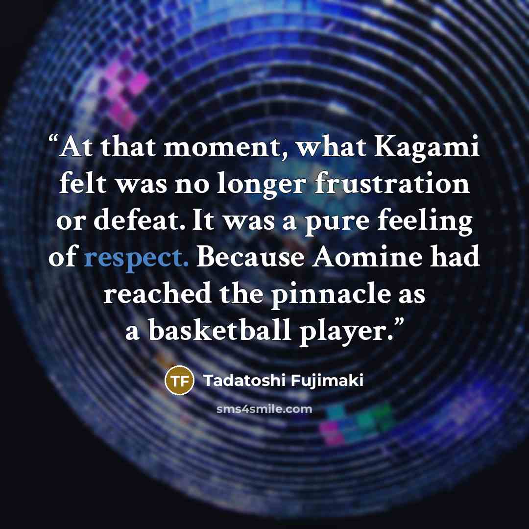 “At that moment, what Kagami felt was no longer frustration or defeat. It was a pure feeling of respect. Because Aomine had reached the pinnacle as a basketball player.” quote by Tadatoshi Fujimaki