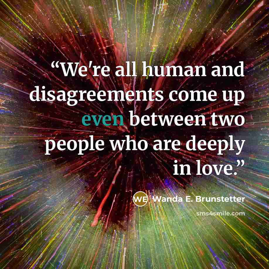 “We're all human and disagreements come up even between two people who are deeply in love.” quote by Wanda E. Brunstetter