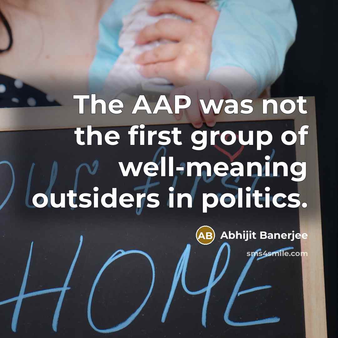 “The AAP was not the first group of well-meaning outsiders in politics.” quote by Abhijit Banerjee