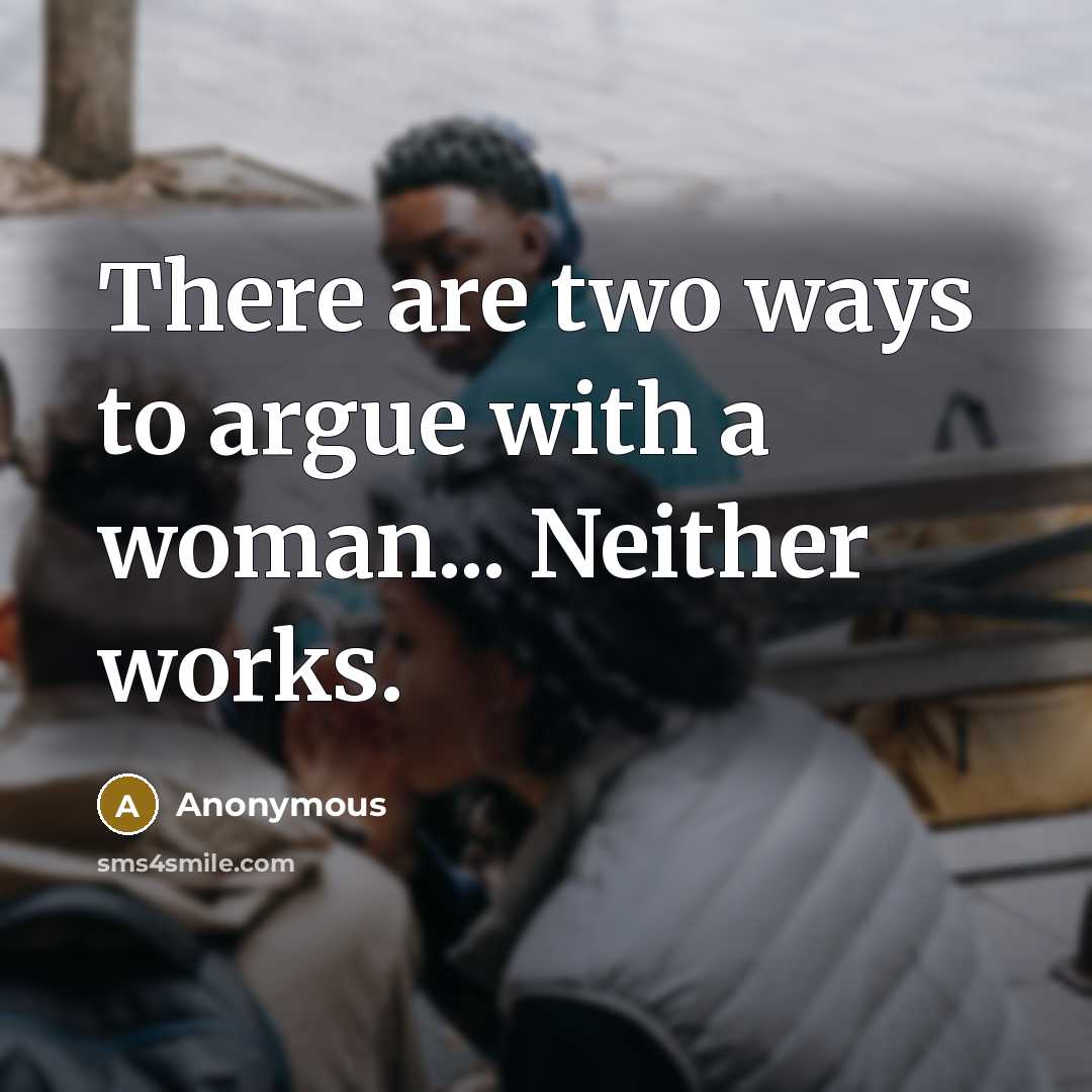 “There are two ways to argue with a woman... Neither works.” quote by Anonymous