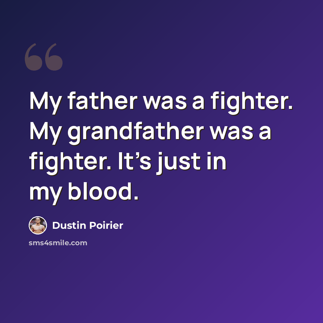 “My father was a fighter. My grandfather was a fighter. It's just in my blood.” quote by Dustin Poirier