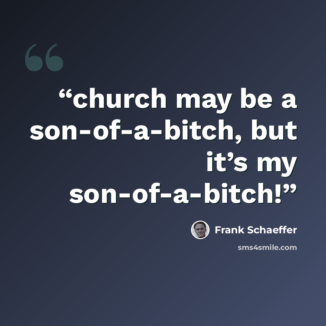 “church may be a son-of-a-bitch, but it’s my son-of-a-bitch!” quote by Frank Schaeffer