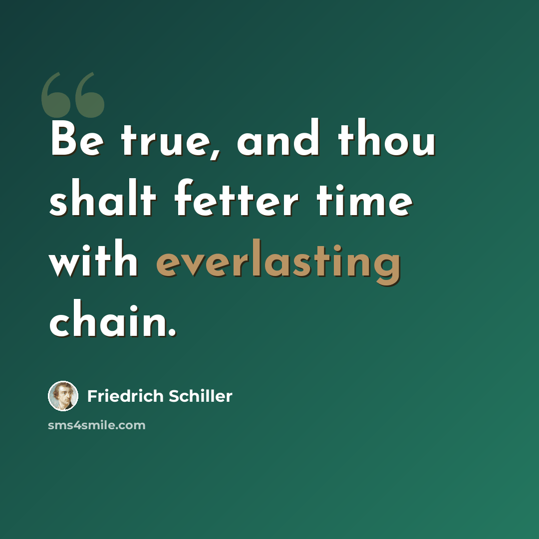 “Be true, and thou shalt fetter time with everlasting chain.” quote by Friedrich Schiller