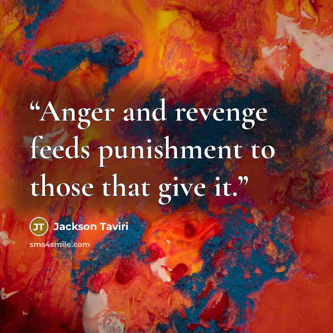 “Anger and revenge feeds punishment to those that give it.” quote by Jackson Taviri