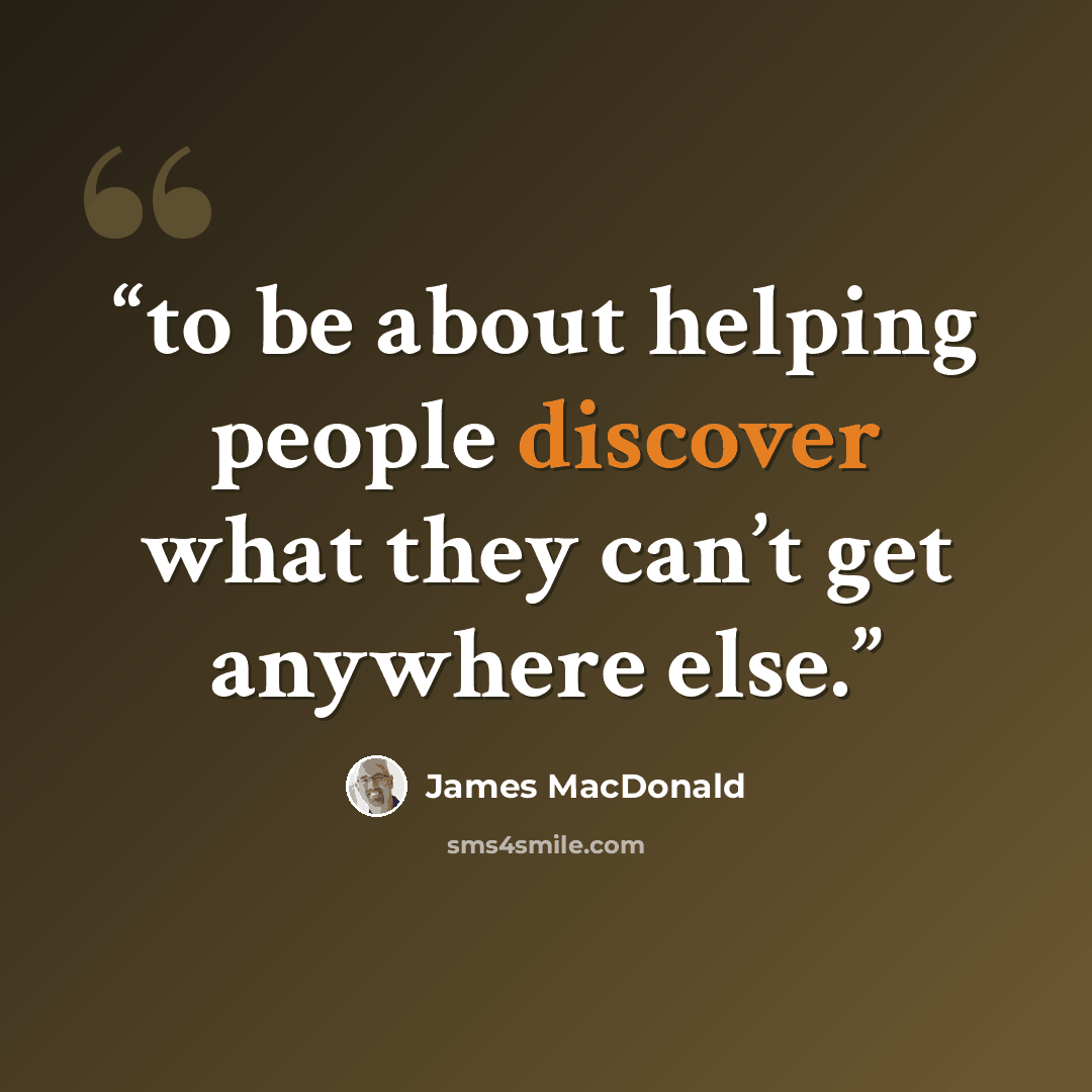“to be about helping people discover what they can’t get anywhere else.” quote by James MacDonald