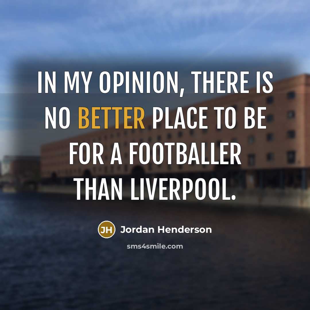 “In my opinion, there is no better place to be for a footballer than Liverpool.” quote by Jordan Henderson