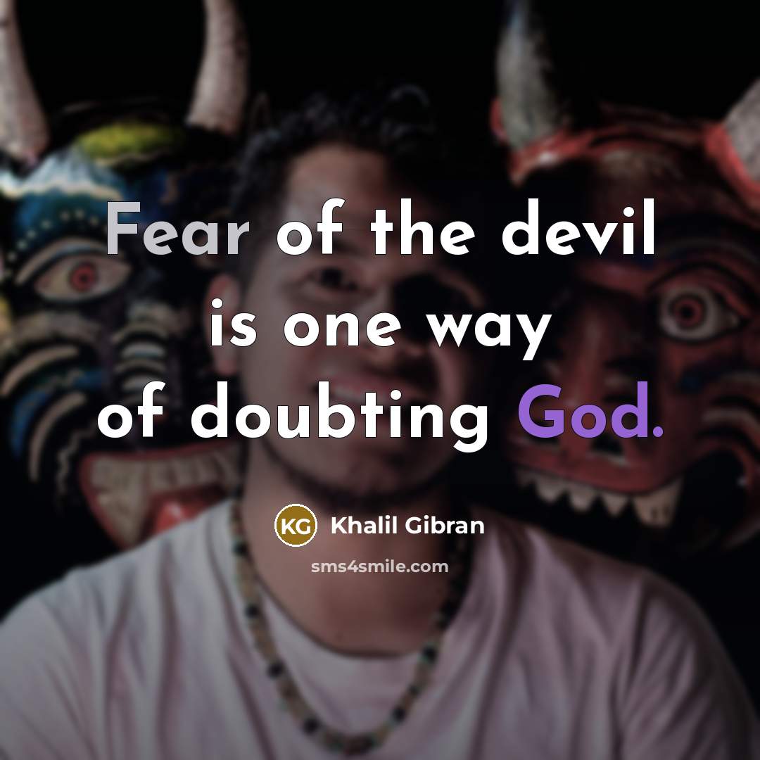 “Fear of the devil is one way of doubting God.” quote by Khalil Gibran