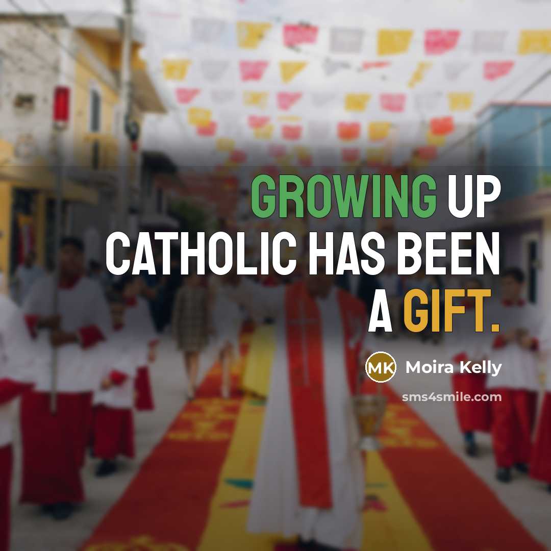“Growing up Catholic has been a gift.” quote by Moira Kelly