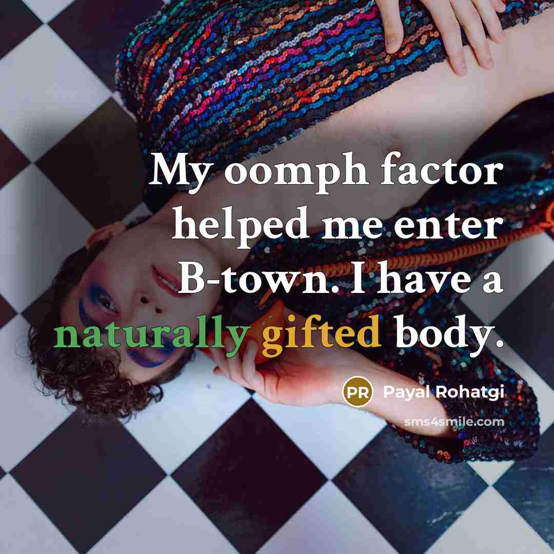 “My oomph factor helped me enter B-town. I have a naturally gifted body.” quote by Payal Rohatgi