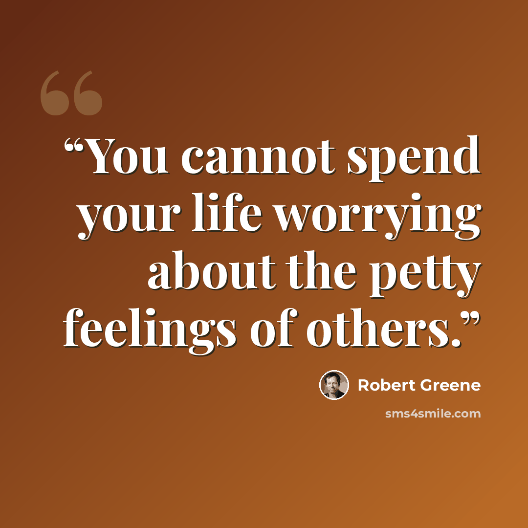 “You cannot spend your life worrying about the petty feelings of others.” quote by Robert Greene