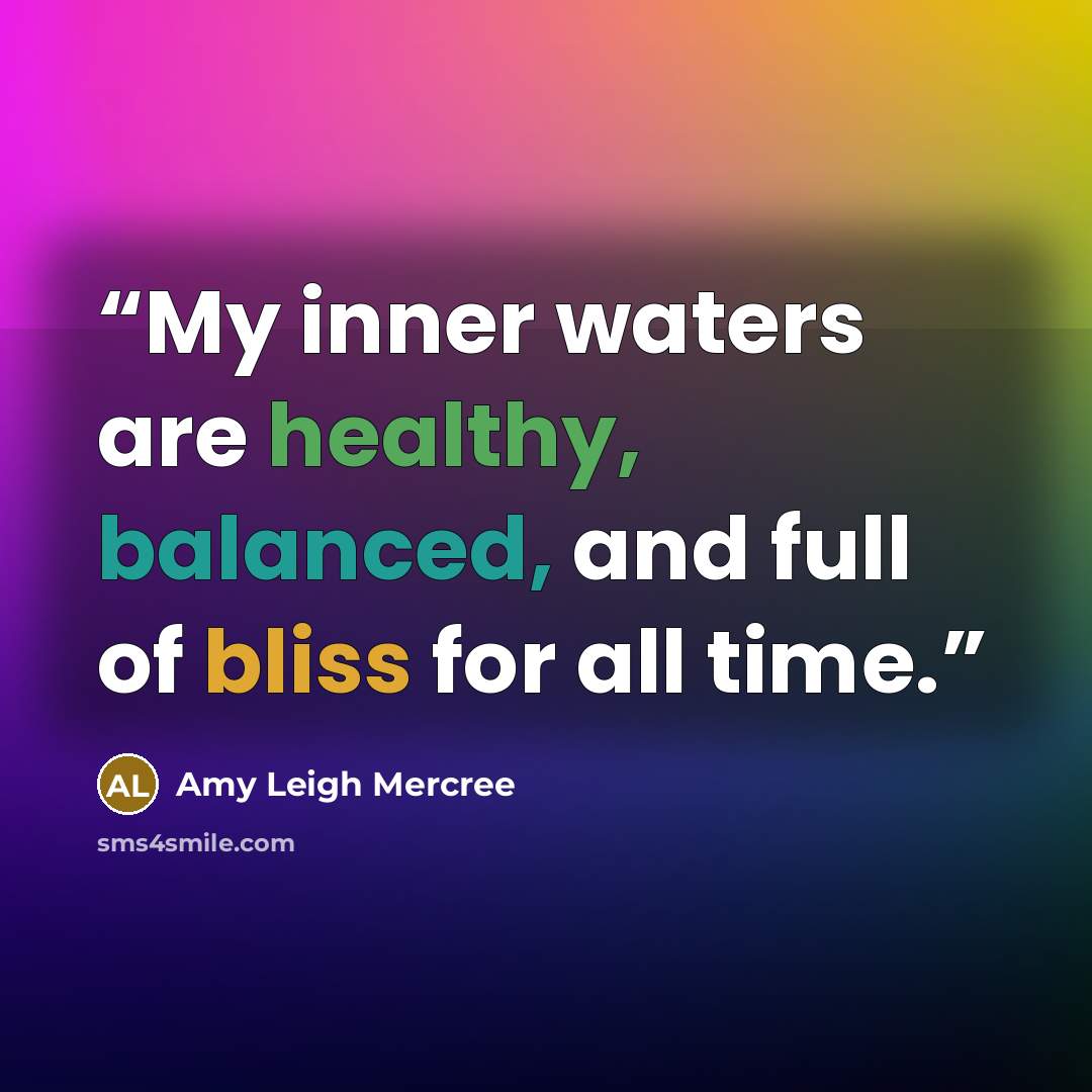 “My inner waters are healthy, balanced, and full of bliss for all time.” quote by Amy Leigh Mercree