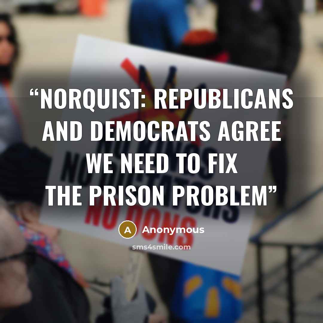 “NORQUIST: Republicans and Democrats Agree We Need to Fix the Prison Problem” quote by Anonymous