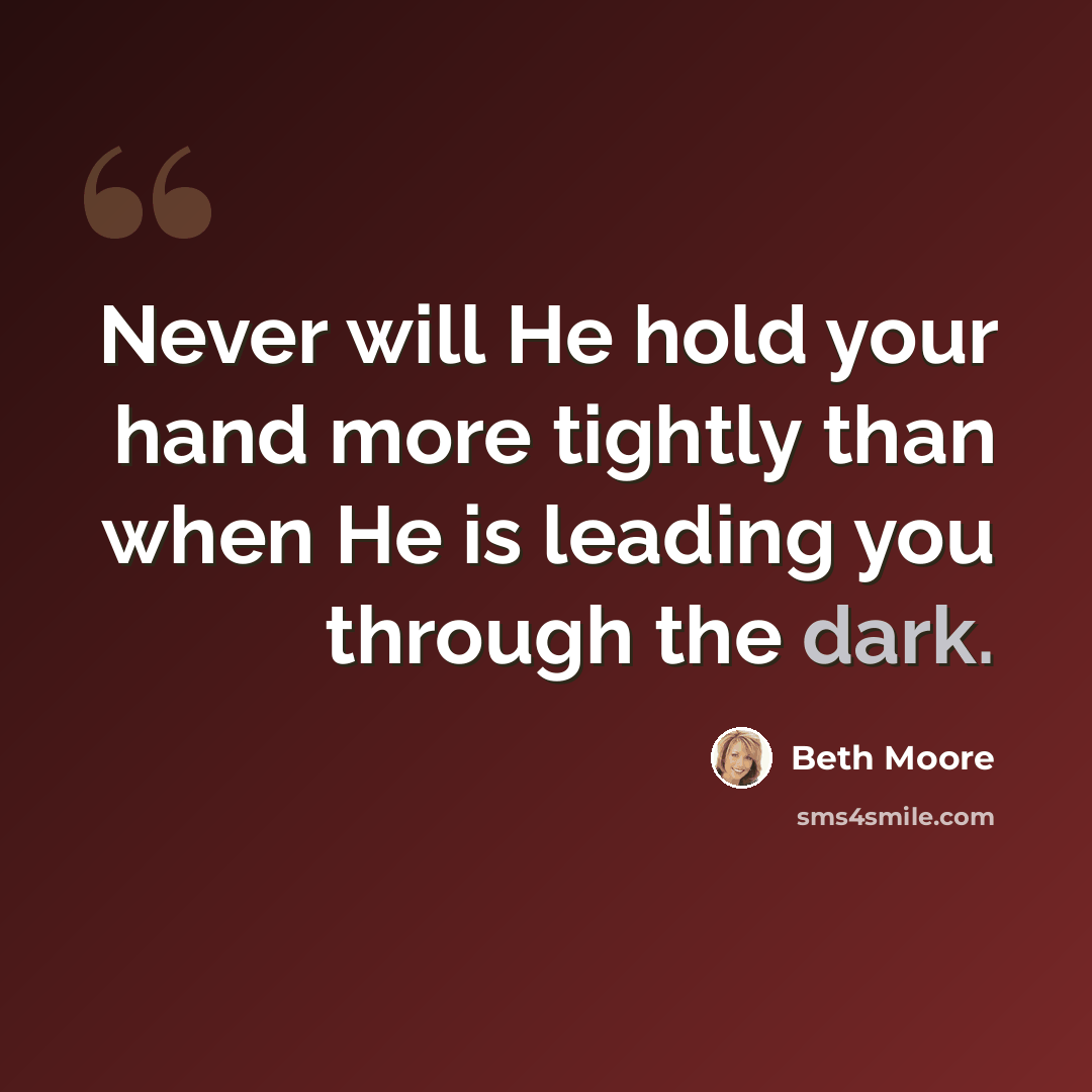 “Never will He hold your hand more tightly than when He is leading you through the dark.” quote by Beth Moore