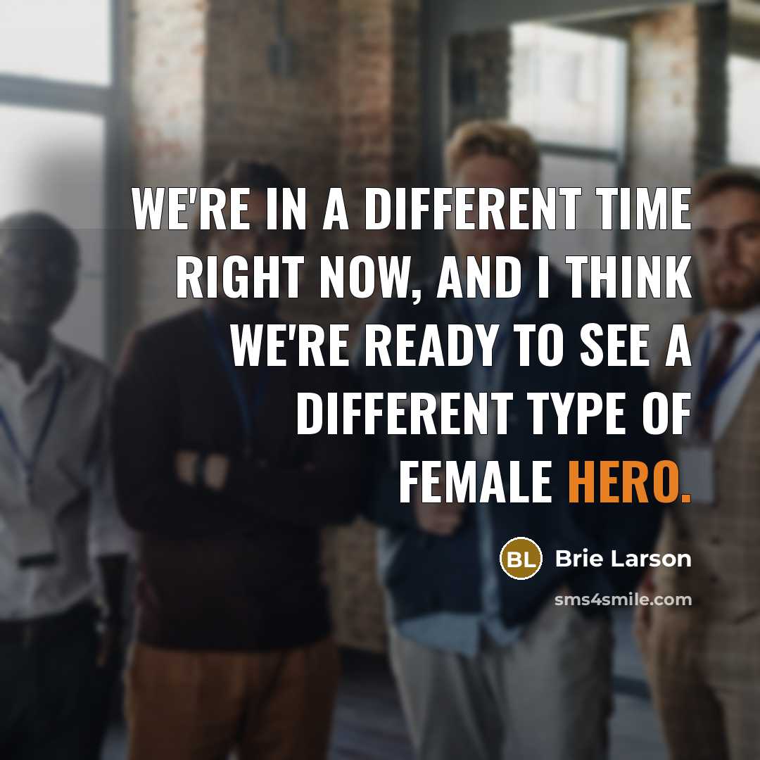 “We're in a different time right now, and I think we're ready to see a different type of female hero.” quote by Brie Larson