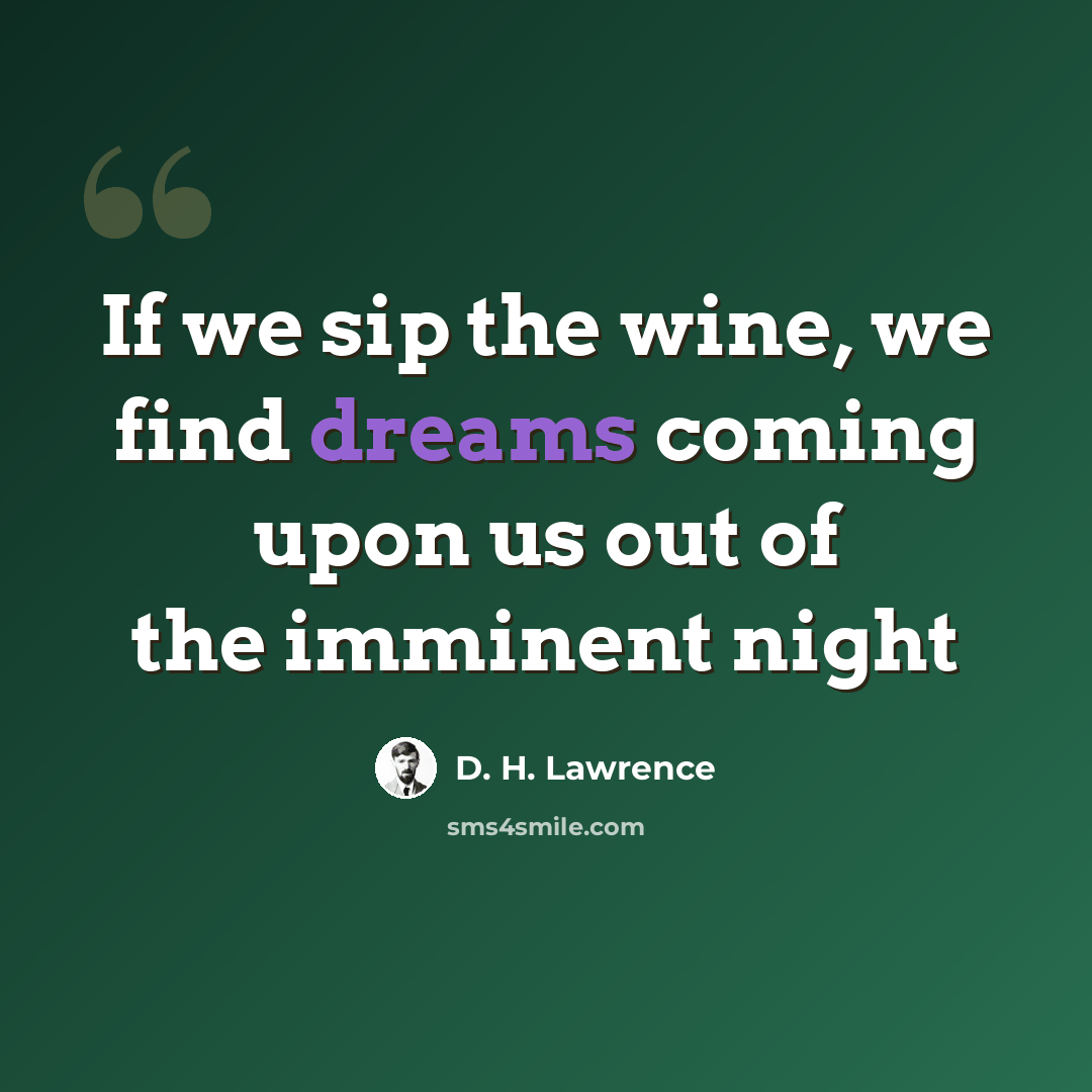 “If we sip the wine, we find dreams coming upon us out of the imminent night” quote by D. H. Lawrence