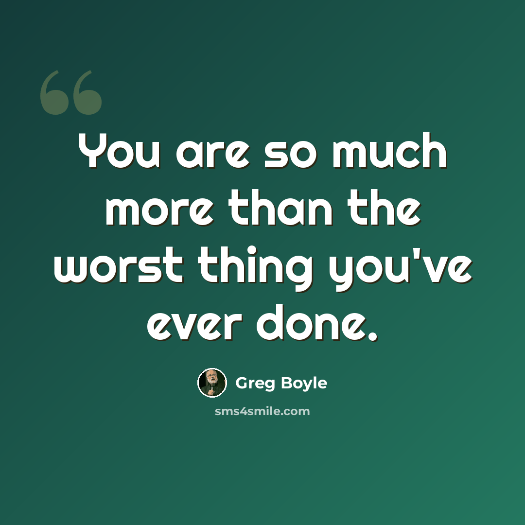 “You are so much more than the worst thing you've ever done.” quote by Greg Boyle