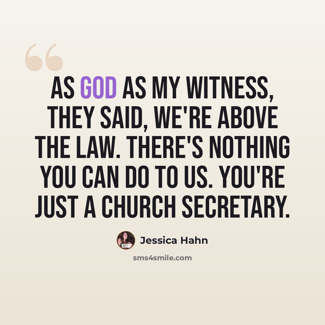 “As God as my witness, they said, We're above the law. There's nothing you can do to us. You're just a church secretary.” quote by Jessica Hahn