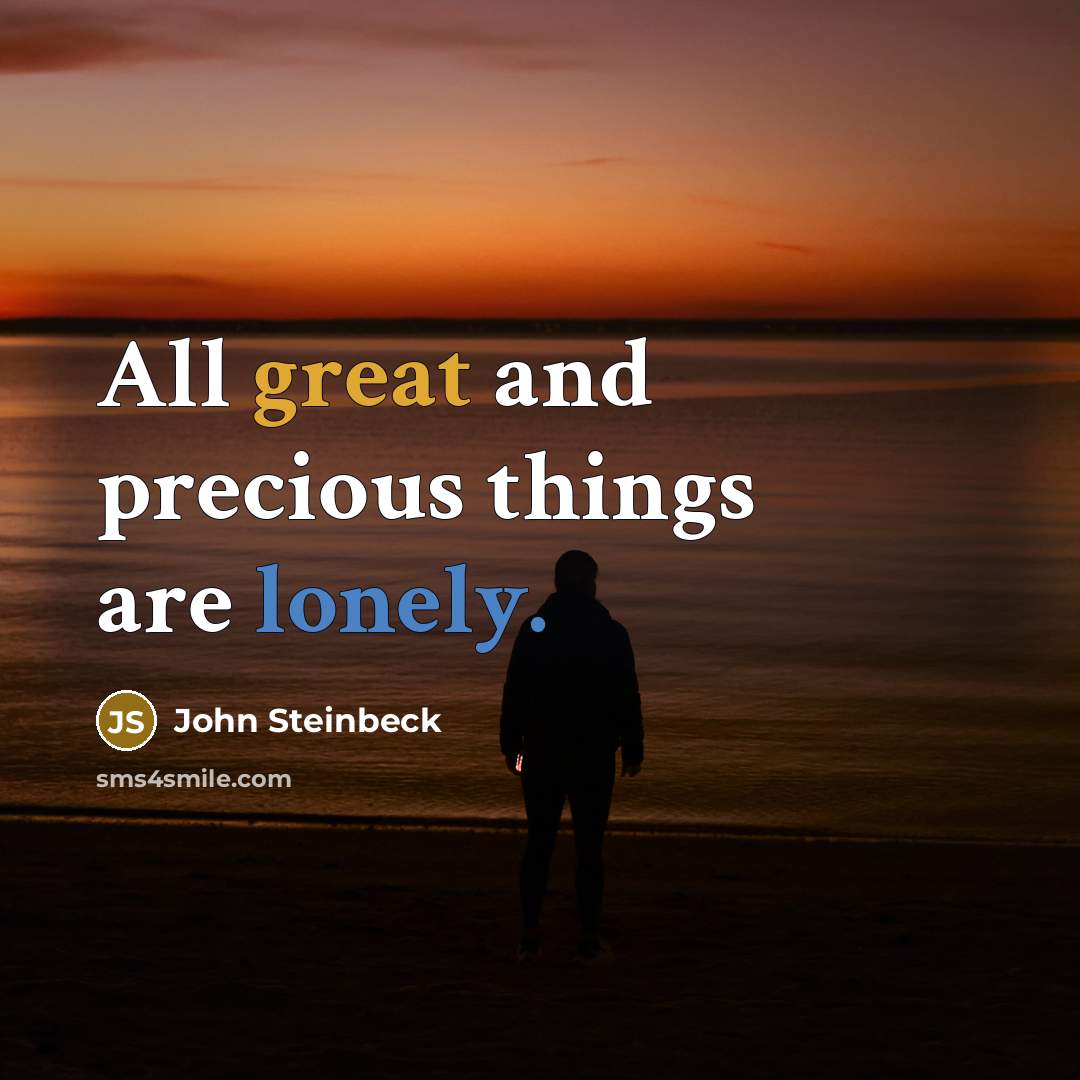 “All great and precious things are lonely.” quote by John Steinbeck