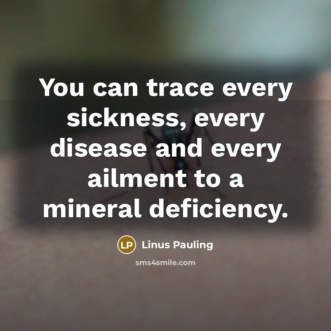 “You can trace every sickness, every disease and every ailment to a mineral deficiency.” quote by Linus Pauling