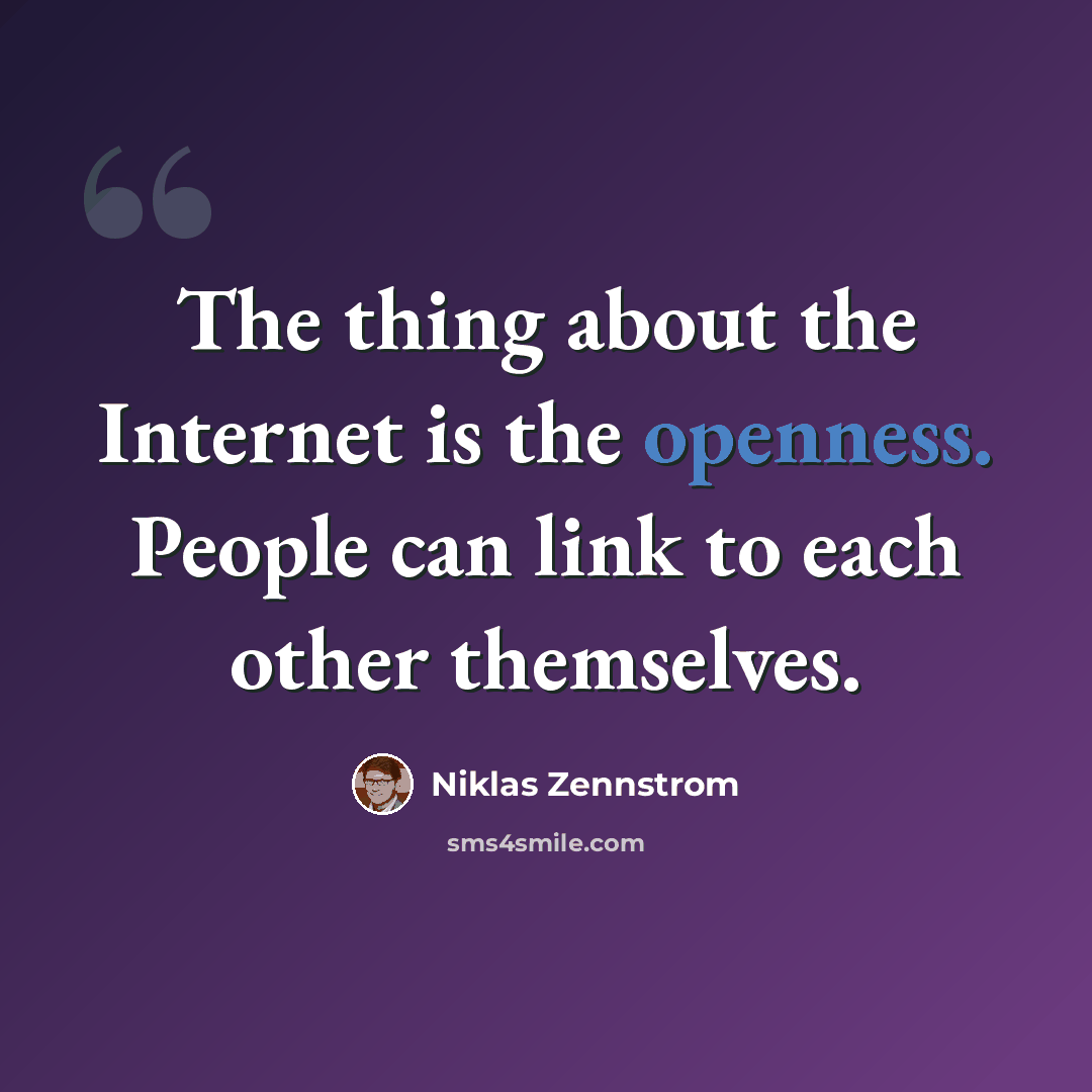 “The thing about the Internet is the openness. People can link to each other themselves.” quote by Niklas Zennstrom