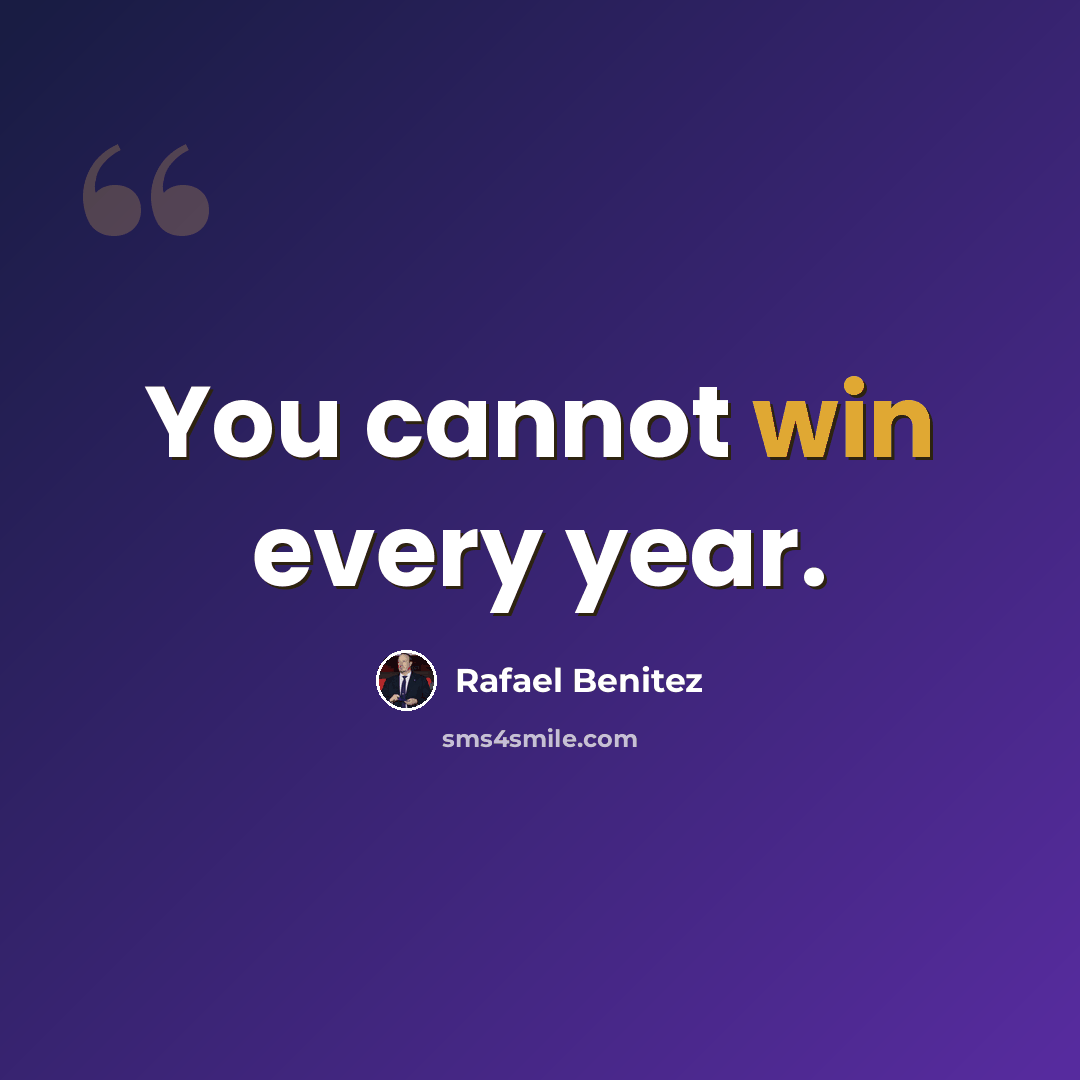 “You cannot win every year.” quote by Rafael Benitez