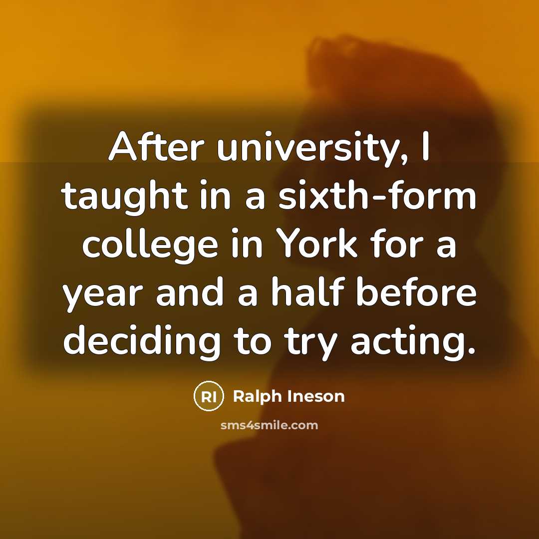 “After university, I taught in a sixth-form college in York for a year and a half before deciding to try acting.” quote by Ralph Ineson